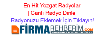 En+Hit+Yozgat+Radyolar+|+Canlı+Radyo+Dinle Radyonuzu+Eklemek+İçin+Tıklayın!